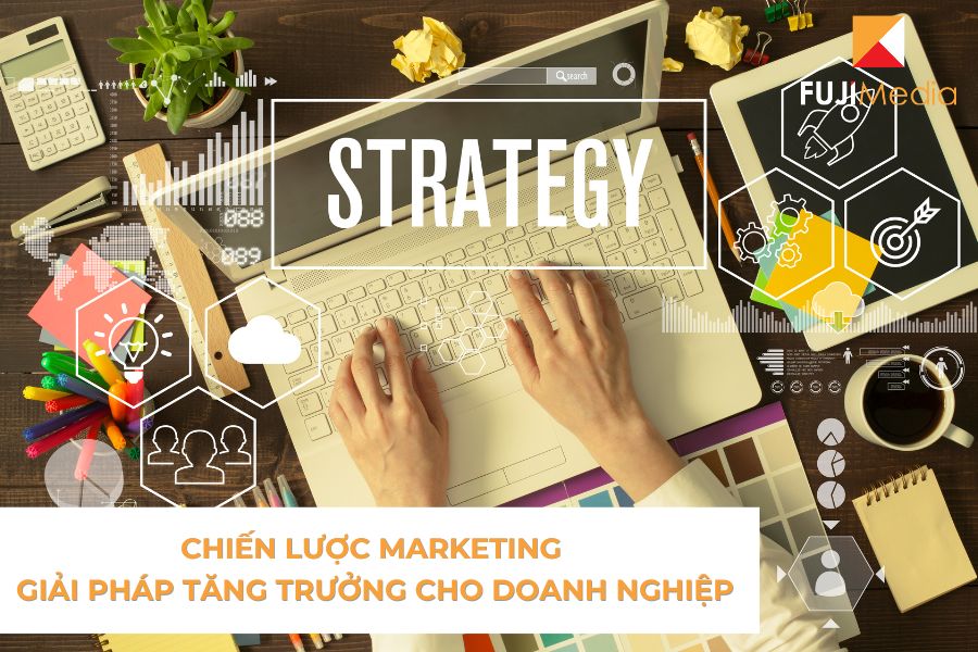 Chiến Lược Marketing - Giải Pháp Tăng Trưởng Cho Doanh Nghiệp