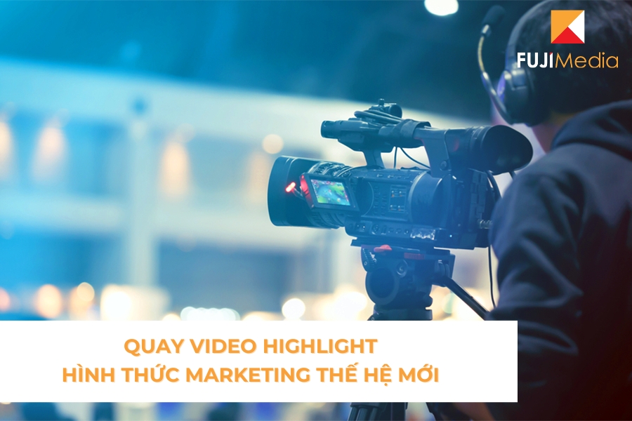 Quay Video Highlight - Hình Thức Marketing Thế Hệ Mới