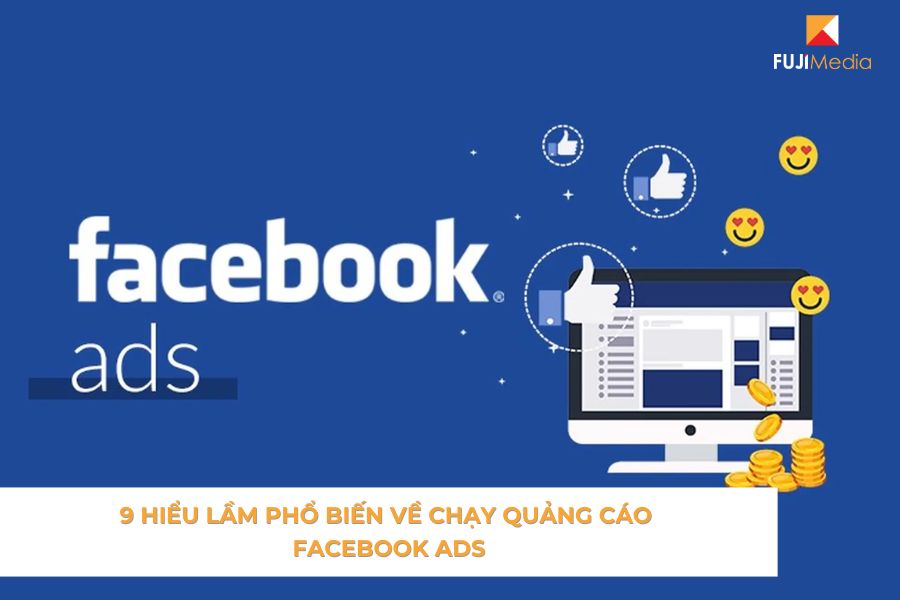 9 Hiểu Lầm Phổ Biến Về Chạy Quảng Cáo Facebook Ads