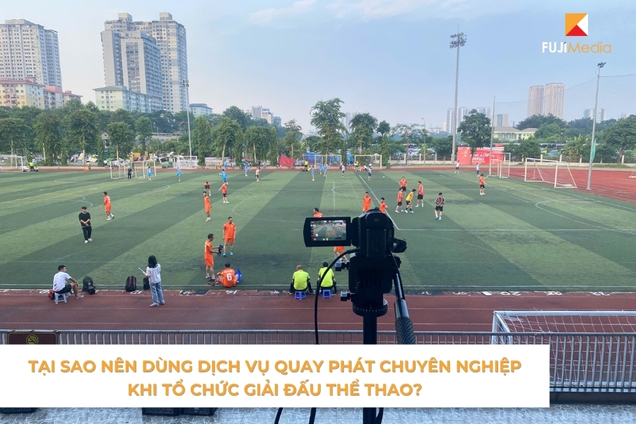 Tại Sao Nên Dùng Dịch Vụ Quay Phát Chuyên Nghiệp Khi Tổ Chức Giải Đấu Thể Thao?